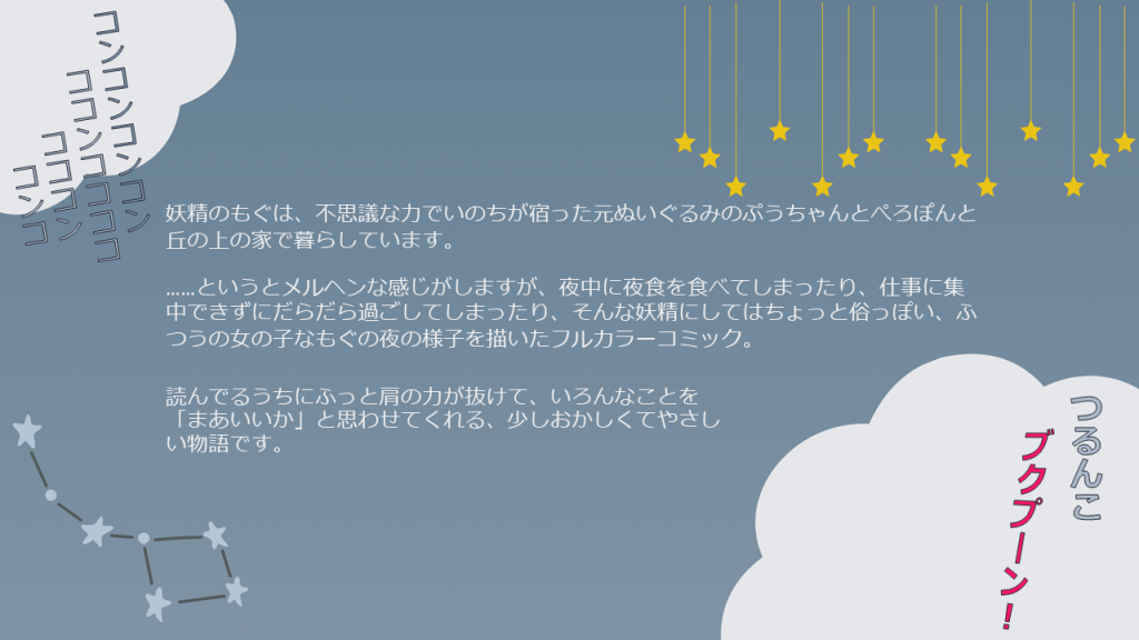 利用者作成PowerPoint「私の好きなもの」
『もぐの夜』著　こやまこいこ  妖精のもぐは、不思議な力でいのちが宿った元ぬいぐるみのぷうちゃんとぺろぽんと丘の上の家で暮らしています。  ……というとメルヘンな感じがしますが、夜中に夜食を食べてしまったり、仕事に集中できずにだらだら過ごしてしまったり、そんな妖精にしてはちょっと俗っぽい、ふつうの女の子なもぐの夜の様子を描いたフルカラーコミック。  読んでるうちにふっと肩の力が抜けて、いろんなことを「まあいいか」と思わせてくれる、少しおかしくてやさしい物語です。