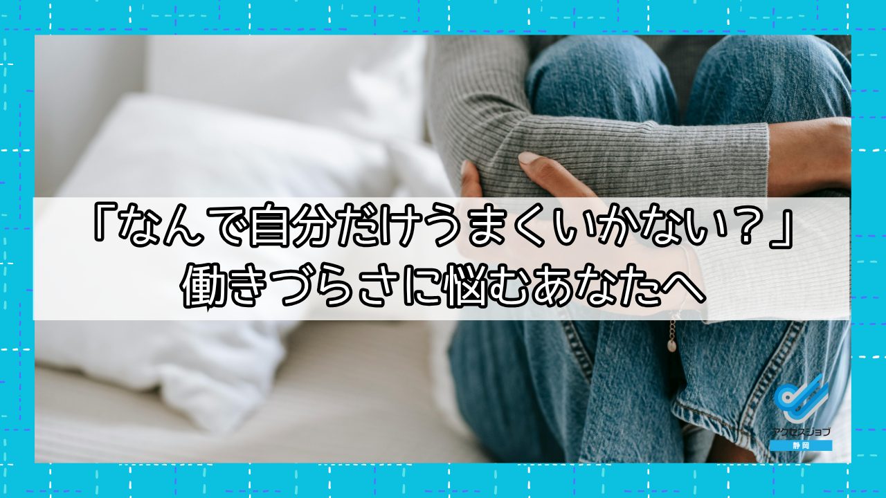 「なんで自分だけうまくいかない？」働きづらさに悩むあなたへ