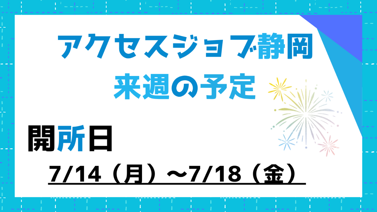 【アクセスジョブ静岡】来週の予定（7/14～7/18）