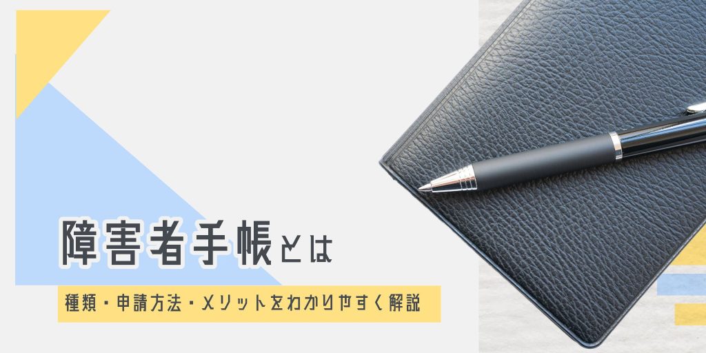 障害者手帳とは？種類・申請方法・メリットをわかりやすく解説