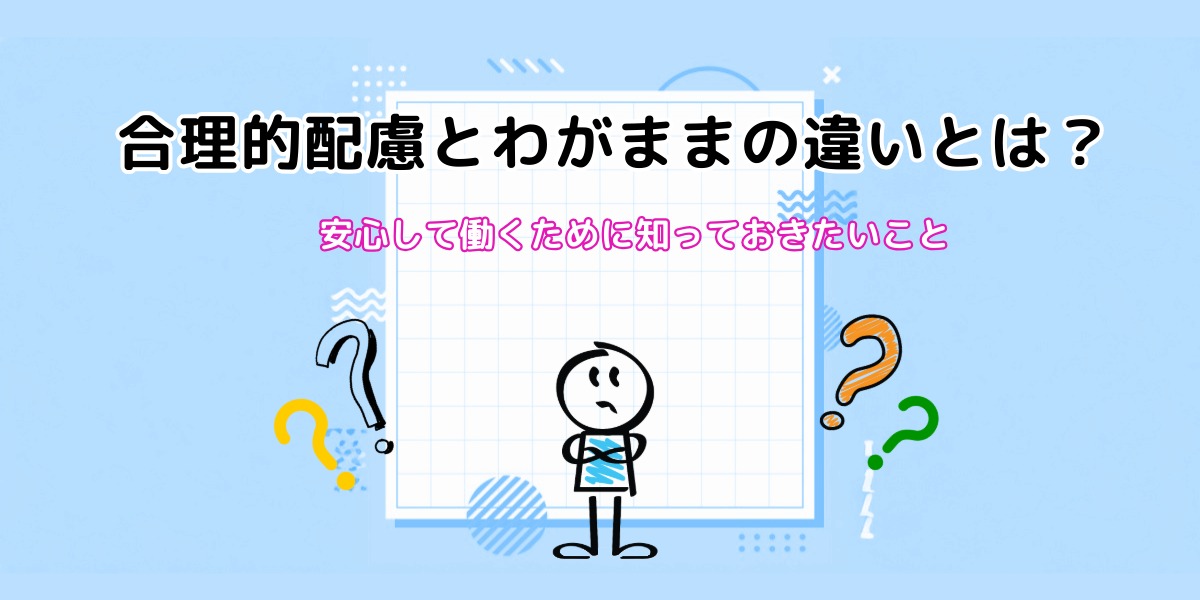 合理的配慮とわがままの違いとは？就労移行支援で安心して働くために知っておきたいこと