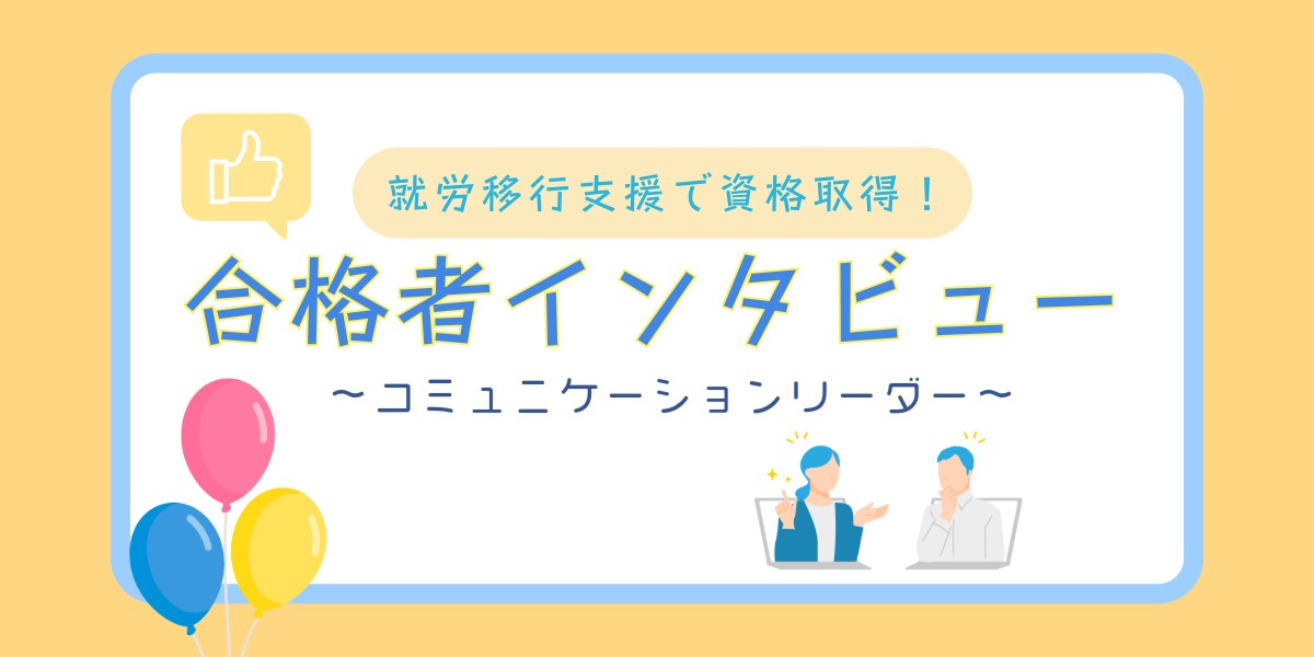 就労移行支援で資格取得！コミュニケーションリーダー合格者インタビュー