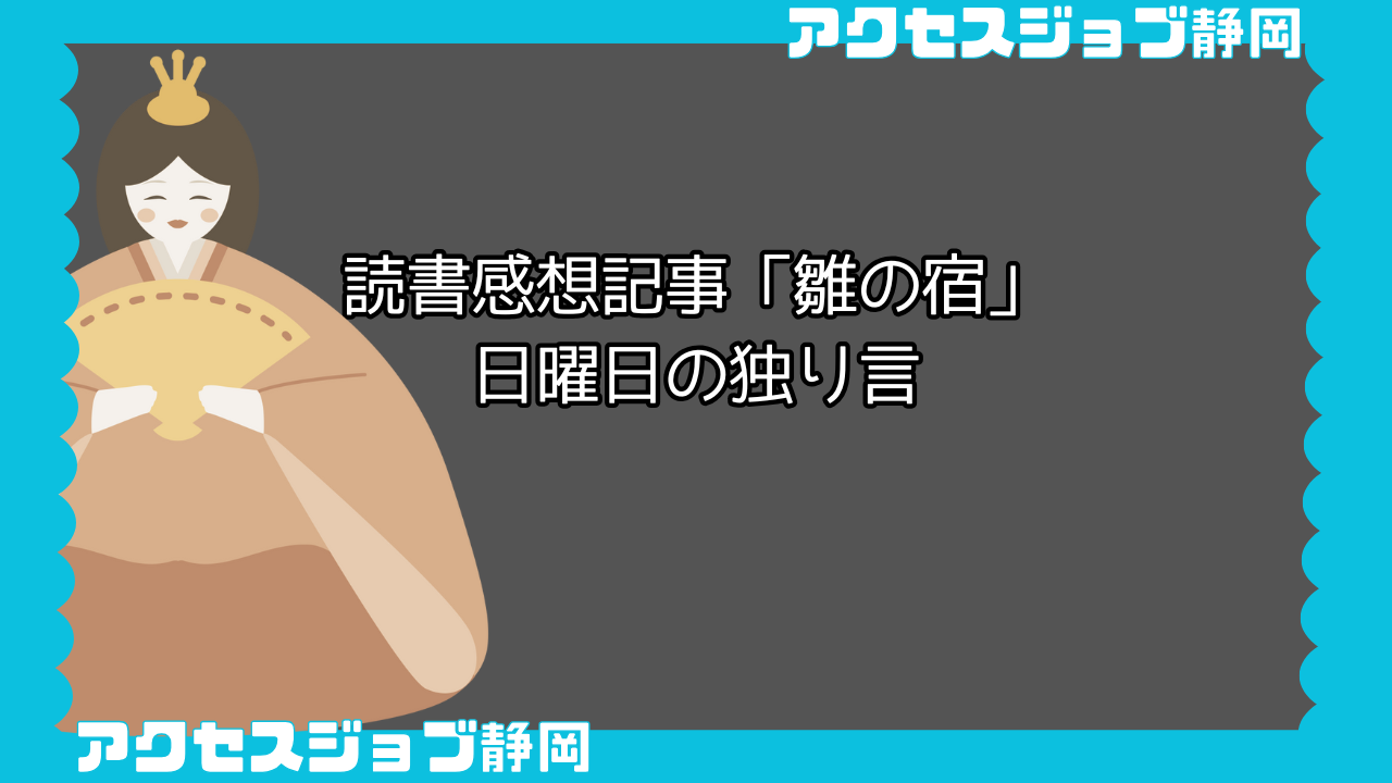 【利用者ブログ】読書感想記事「雛の宿」|日曜日の独り言【アクセスジョブ静岡】