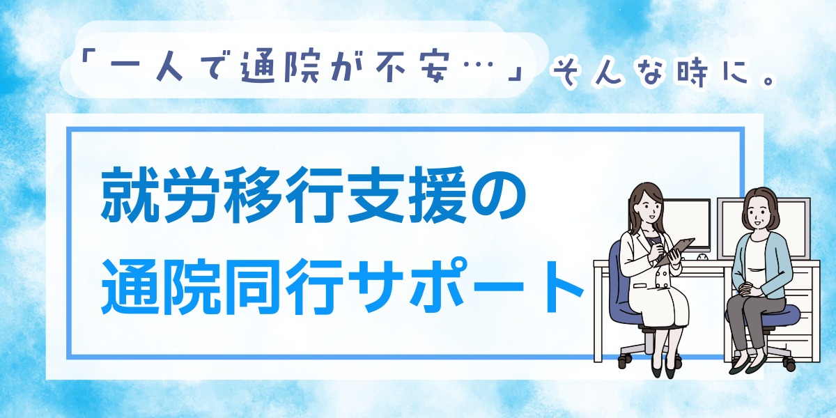 「一人で通院が不安…」そんな時に。就労移行支援の通院同行サポートとは？のアイキャッチ画像