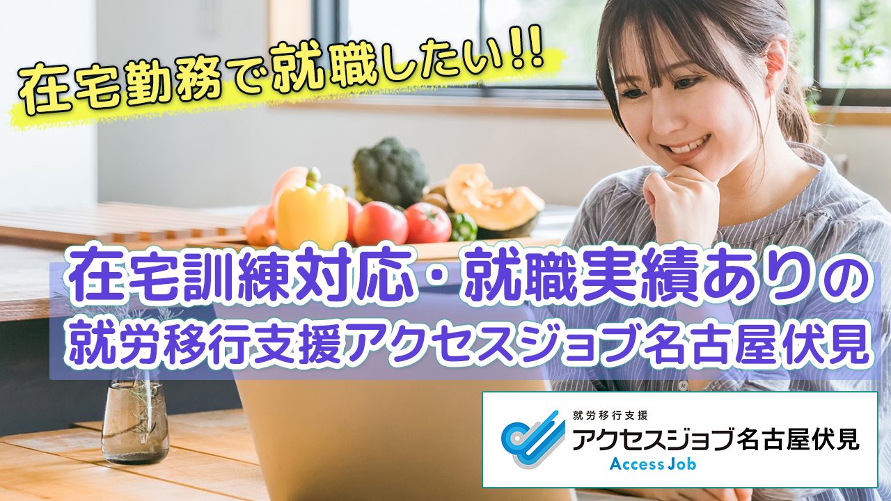 在宅勤務で就職したい！！在宅訓練対応・就職実績ありの就労移行支援アクセスジョブ名古屋伏見